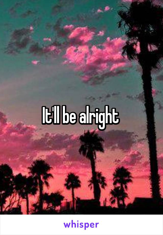 It'll be alright 