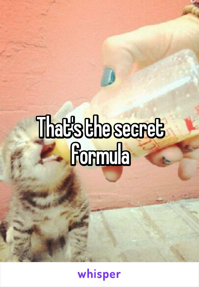 That's the secret formula