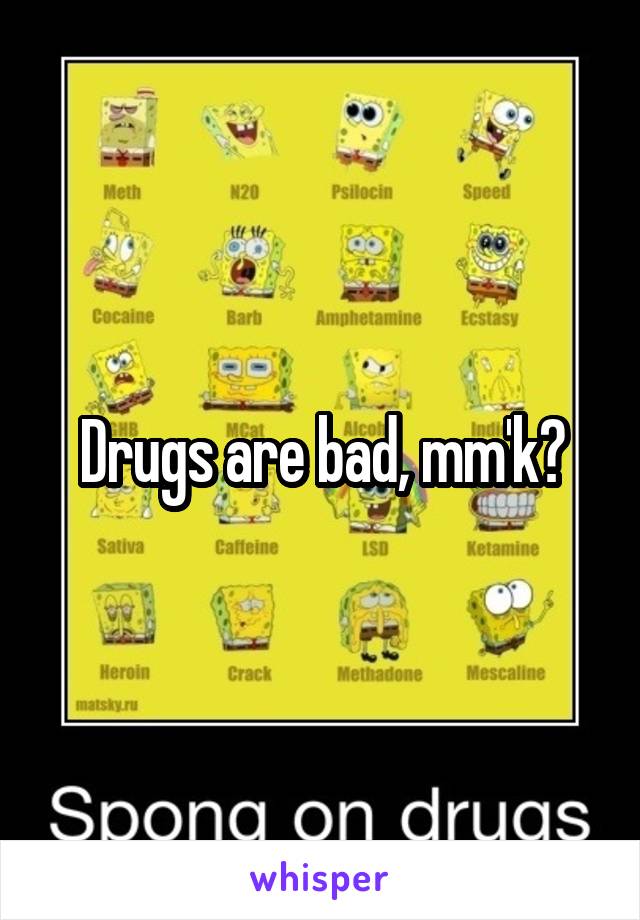 Drugs are bad, mm'k?