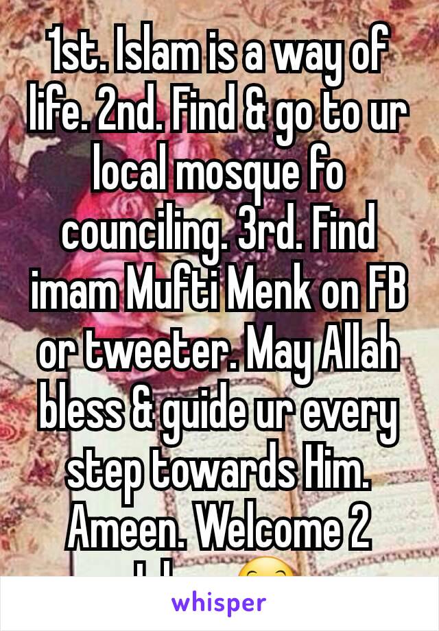 1st. Islam is a way of life. 2nd. Find & go to ur local mosque fo counciling. 3rd. Find imam Mufti Menk on FB or tweeter. May Allah bless & guide ur every step towards Him. Ameen. Welcome 2 Islam 🤗