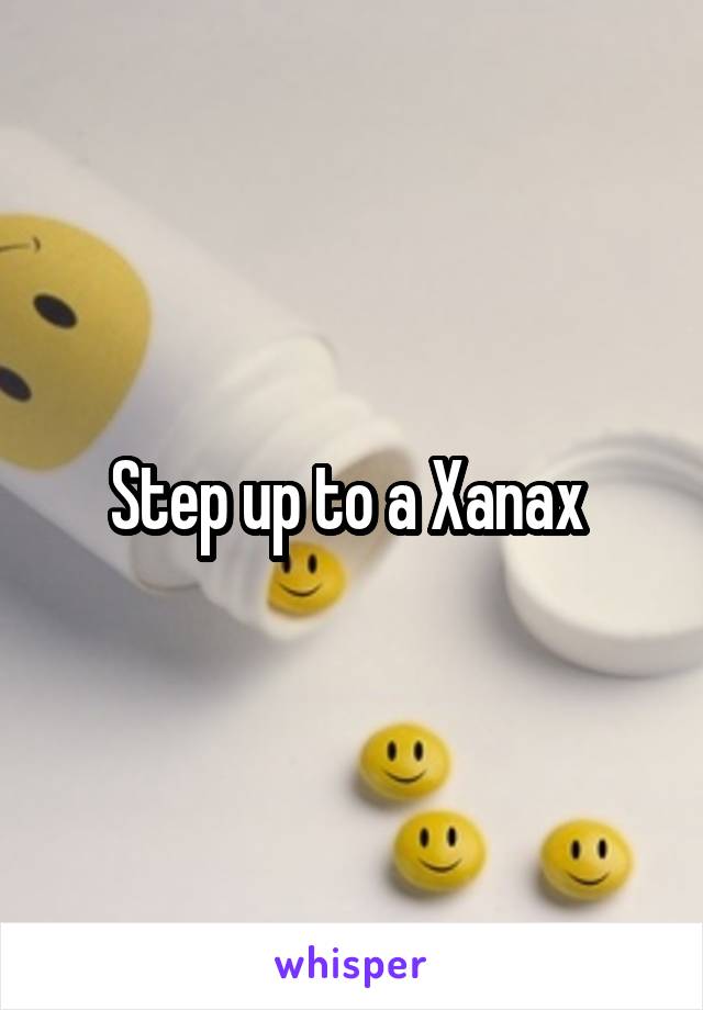 Step up to a Xanax 