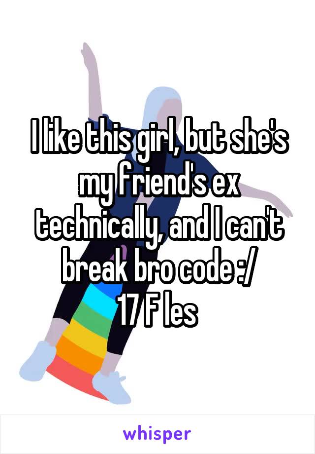 I like this girl, but she's my friend's ex technically, and I can't break bro code :/
17 F les 