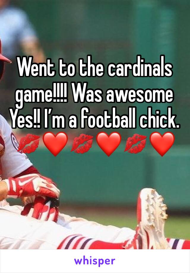 Went to the cardinals game!!!! Was awesome
Yes!! I’m a football chick.
💋❤️💋❤️💋❤️