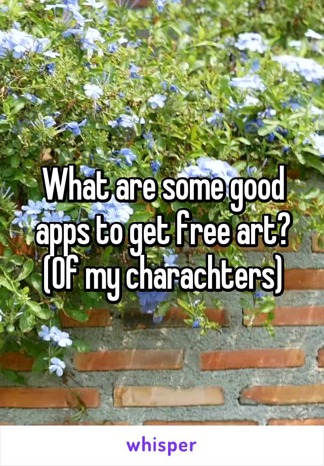 What are some good apps to get free art? (Of my charachters)