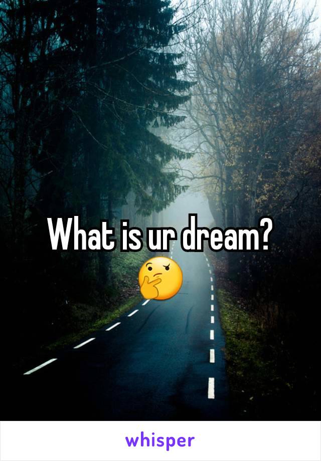 What is ur dream?
🤔