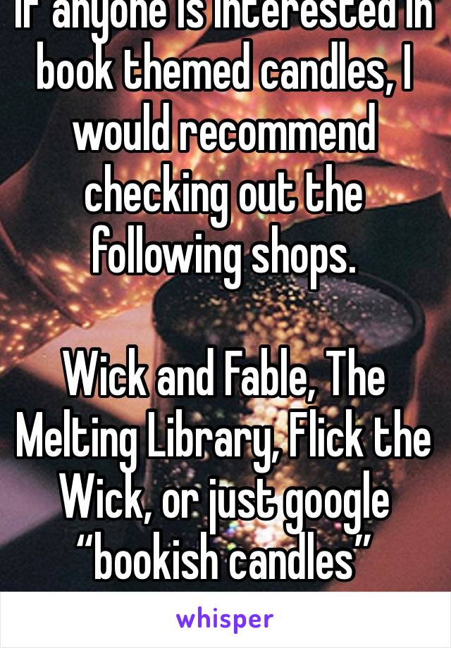 If anyone is interested in book themed candles, I would recommend checking out the following shops. 

Wick and Fable, The Melting Library, Flick the Wick, or just google “bookish candles”