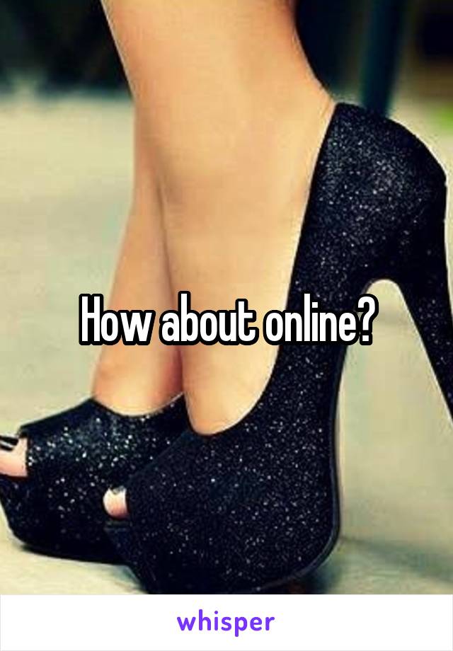 How about online?