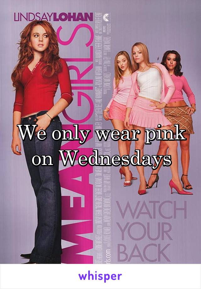 We only wear pink on Wednesdays