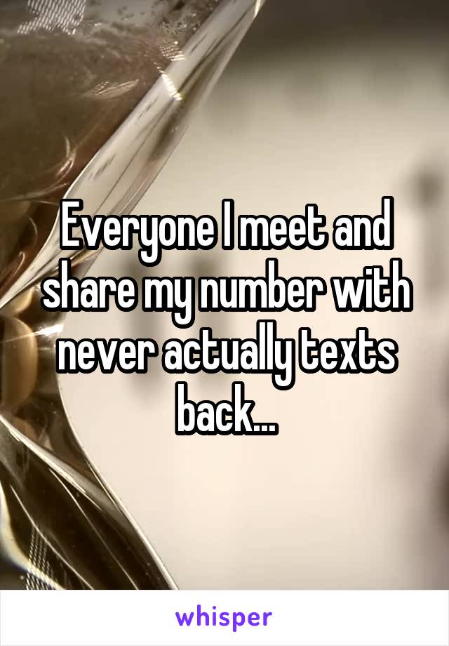 Everyone I meet and share my number with never actually texts back...