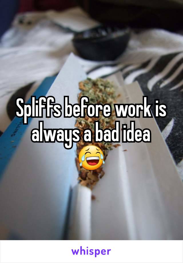 Spliffs before work is always a bad idea
😂