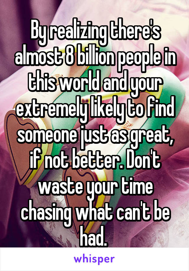 By realizing there's almost 8 billion people in this world and your extremely likely to find someone just as great, if not better. Don't waste your time chasing what can't be had. 