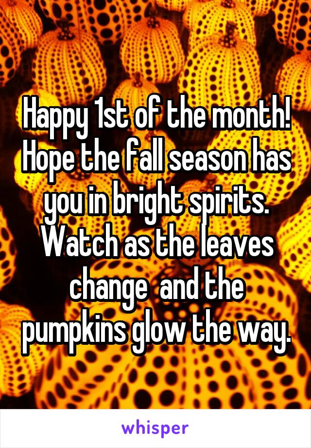 Happy 1st of the month! Hope the fall season has you in bright spirits. Watch as the leaves change  and the pumpkins glow the way.