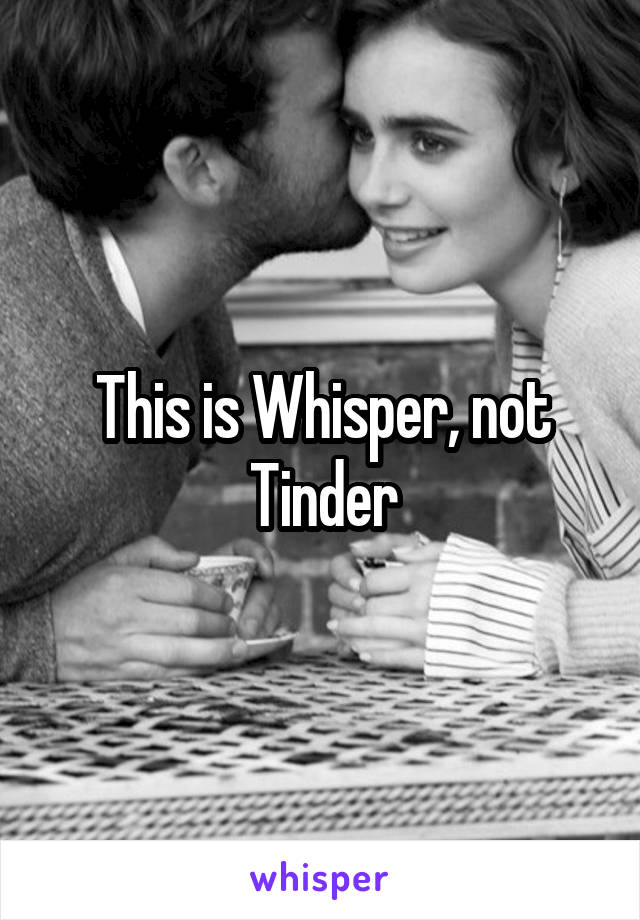 This is Whisper, not Tinder
