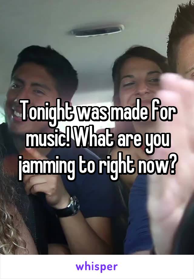 Tonight was made for music! What are you jamming to right now?