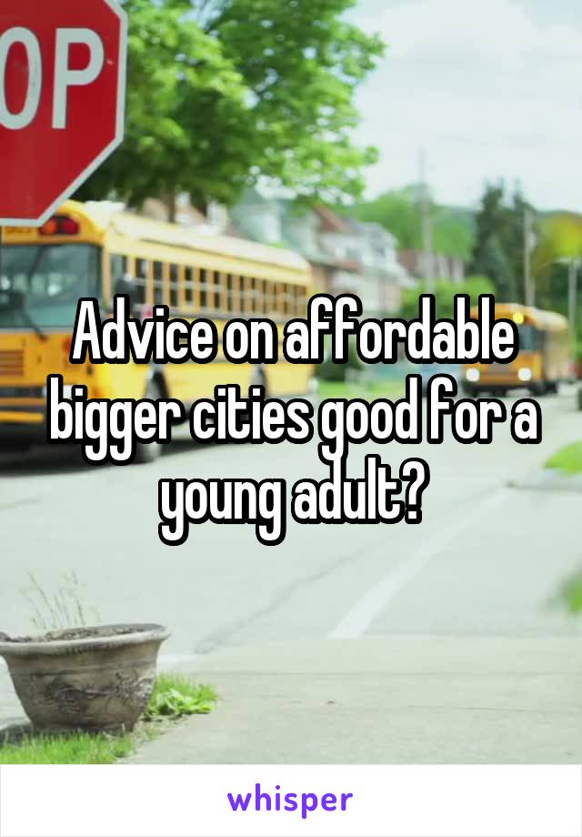 Advice on affordable bigger cities good for a young adult?