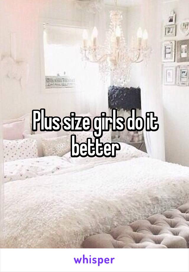 Plus size girls do it better