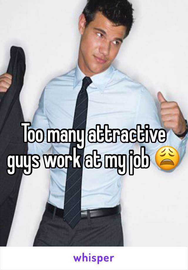 Too many attractive guys work at my job 😩