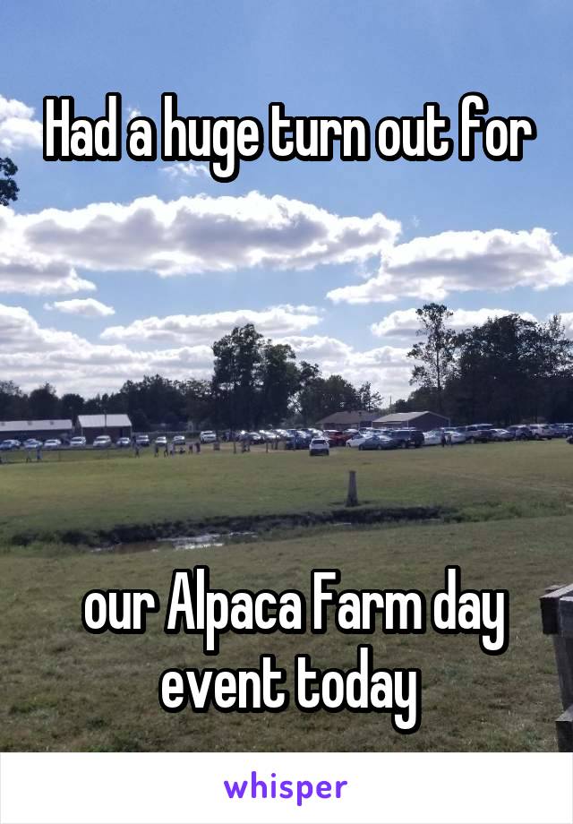 Had a huge turn out for





 our Alpaca Farm day event today