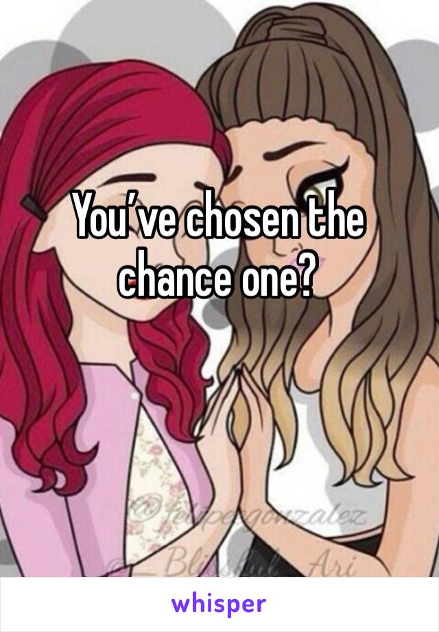 You’ve chosen the chance one? 
