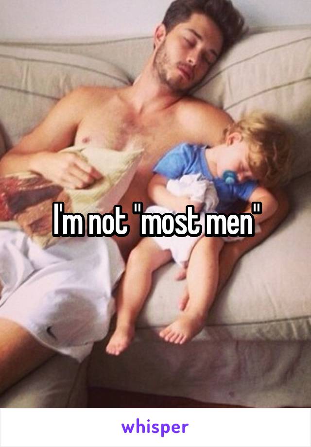 I'm not "most men"