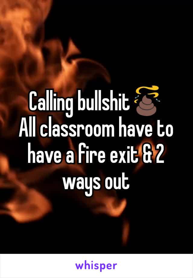 Calling bullshit💩
All classroom have to have a fire exit & 2 ways out