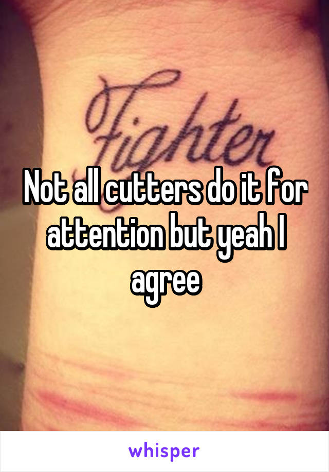 Not all cutters do it for attention but yeah I agree