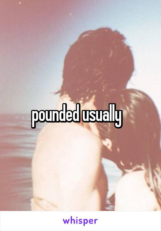 pounded usually   