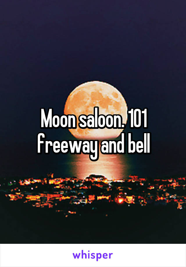 Moon saloon. 101 freeway and bell