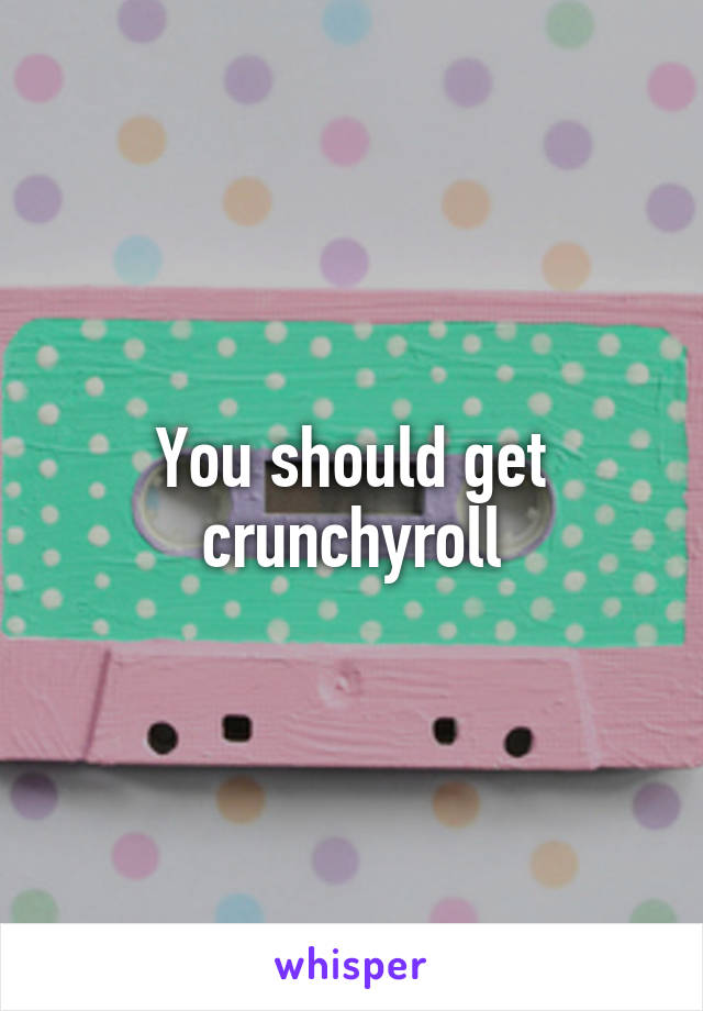 You should get crunchyroll