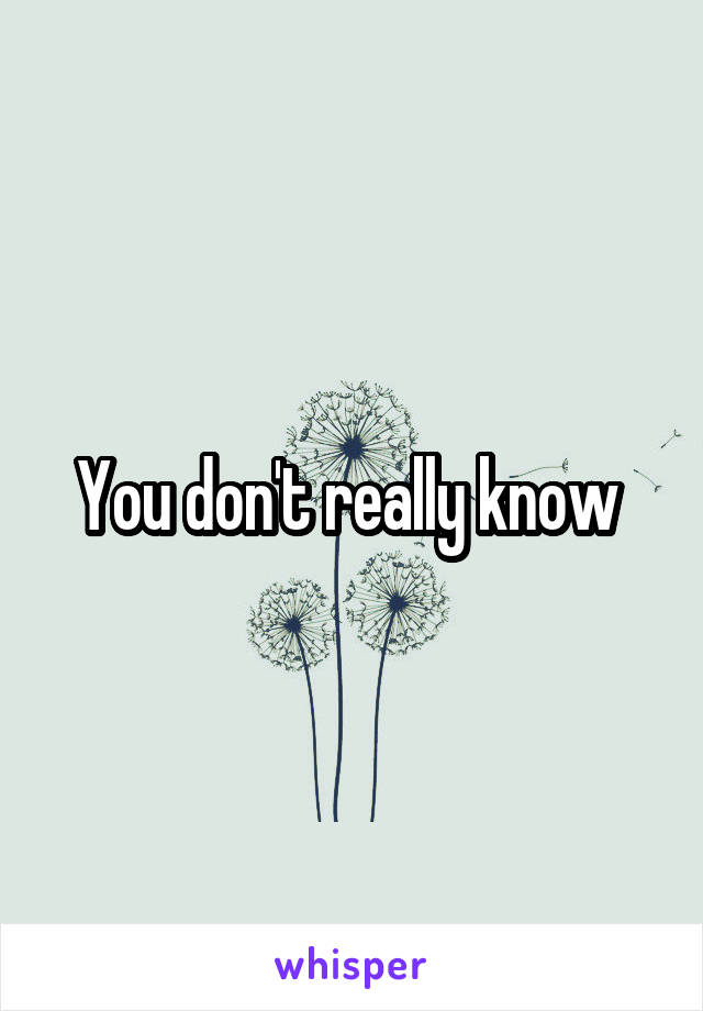 You don't really know 