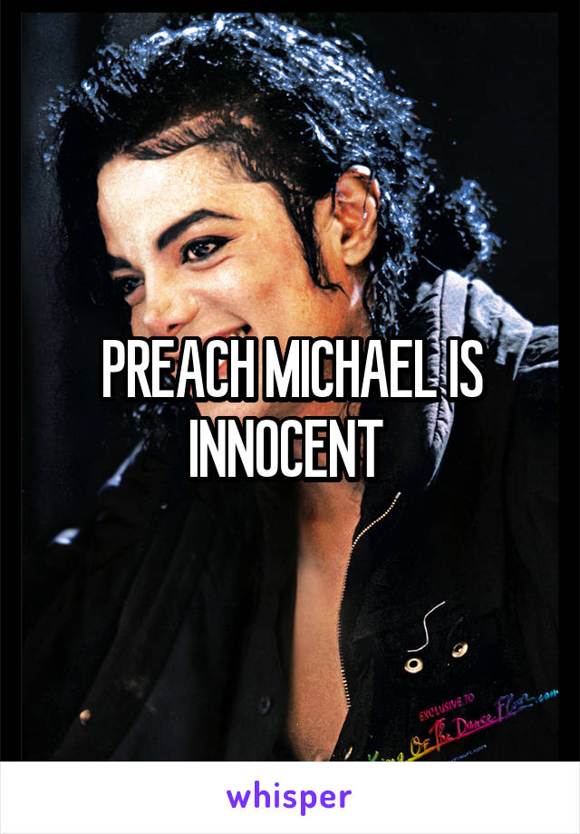 PREACH MICHAEL IS INNOCENT 