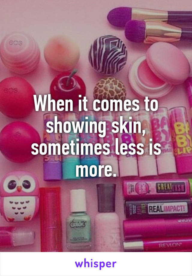 When it comes to showing skin, sometimes less is more.
