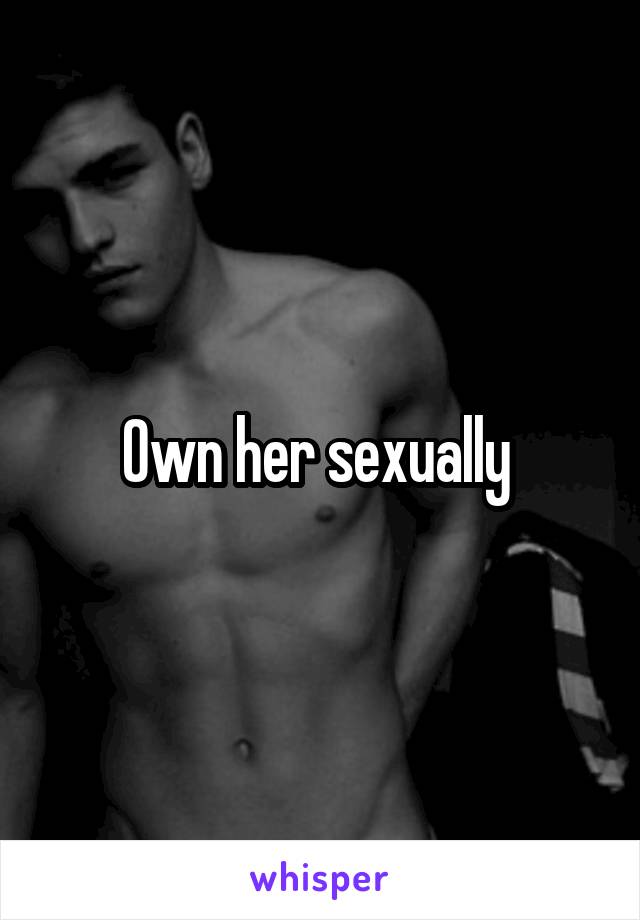 Own her sexually 