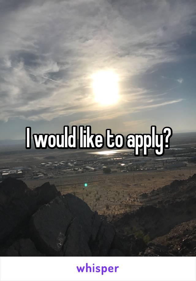 I would like to apply?