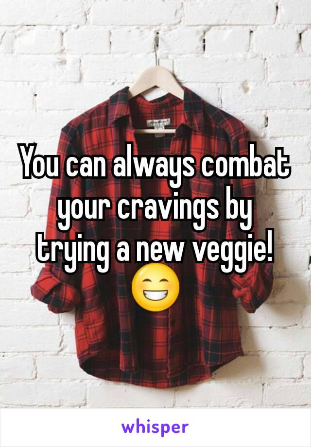 You can always combat your cravings by trying a new veggie! 😁