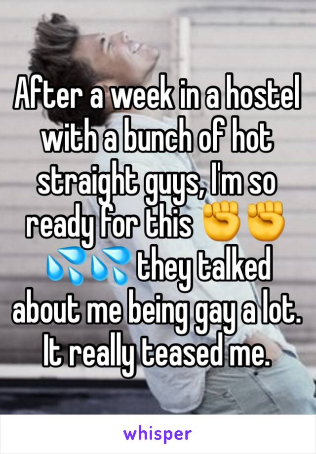 After a week in a hostel with a bunch of hot straight guys, I'm so ready for this ✊✊💦💦 they talked about me being gay a lot. It really teased me. 