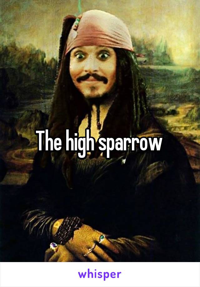 The high sparrow 