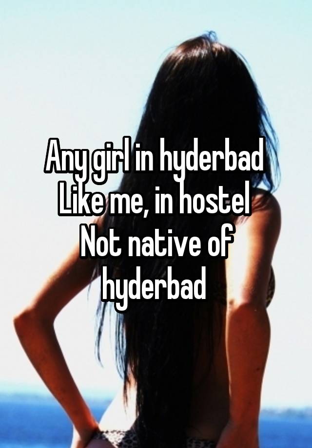 Any girl in hyderbad 
Like me, in hostel 
Not native of hyderbad 