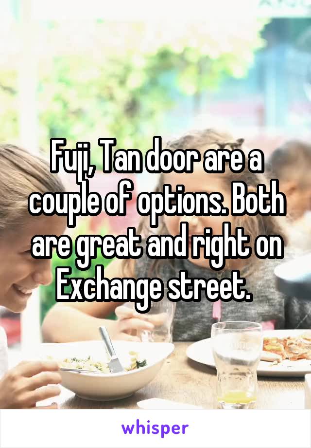 Fuji, Tan door are a couple of options. Both are great and right on Exchange street. 