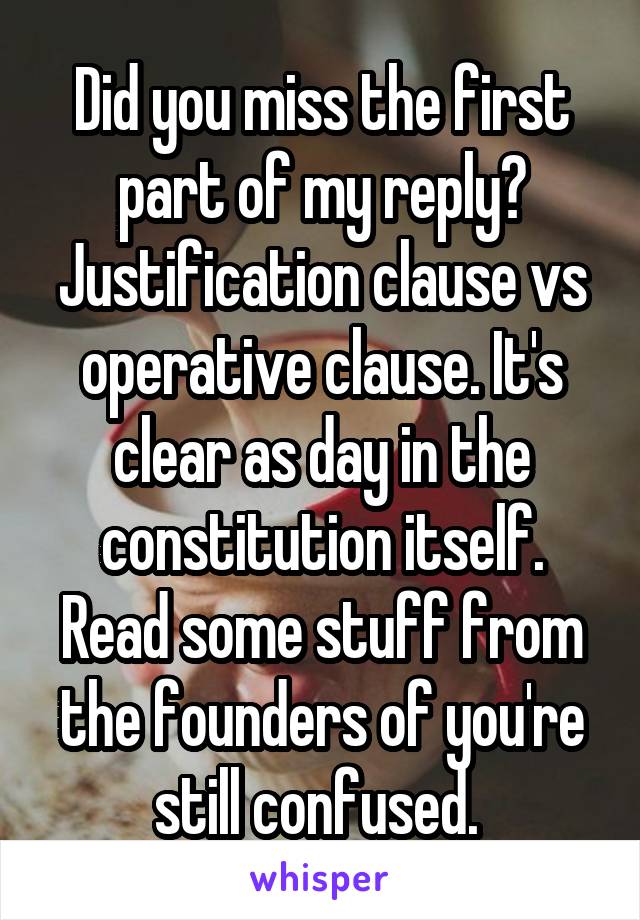 Did you miss the first part of my reply? Justification clause vs operative clause. It's clear as day in the constitution itself. Read some stuff from the founders of you're still confused. 