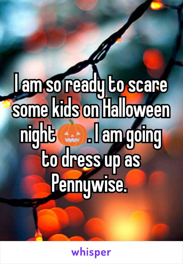 I am so ready to scare some kids on Halloween night🎃. I am going to dress up as Pennywise. 