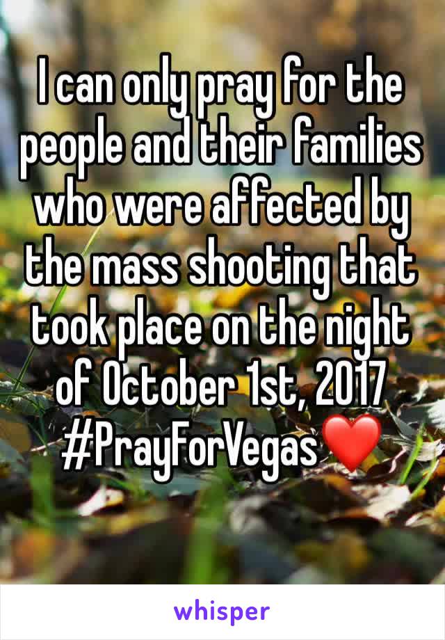I can only pray for the people and their families who were affected by the mass shooting that took place on the night of October 1st, 2017
#PrayForVegas❤️
