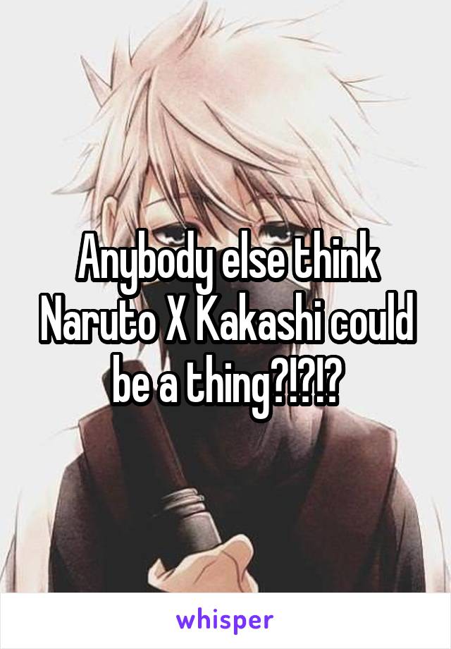 Anybody else think Naruto X Kakashi could be a thing?!?!?