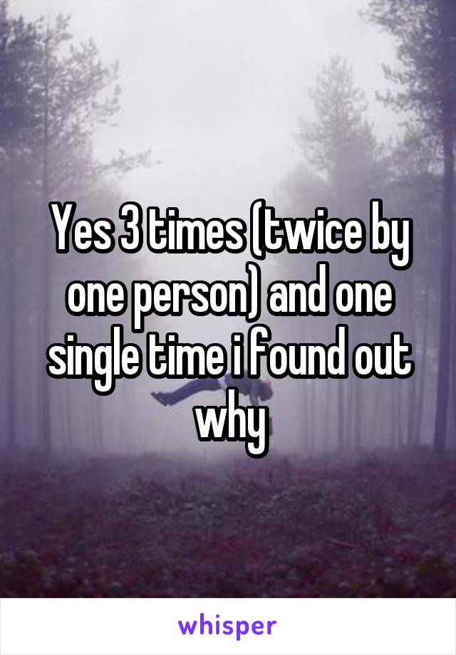 Yes 3 times (twice by one person) and one single time i found out why