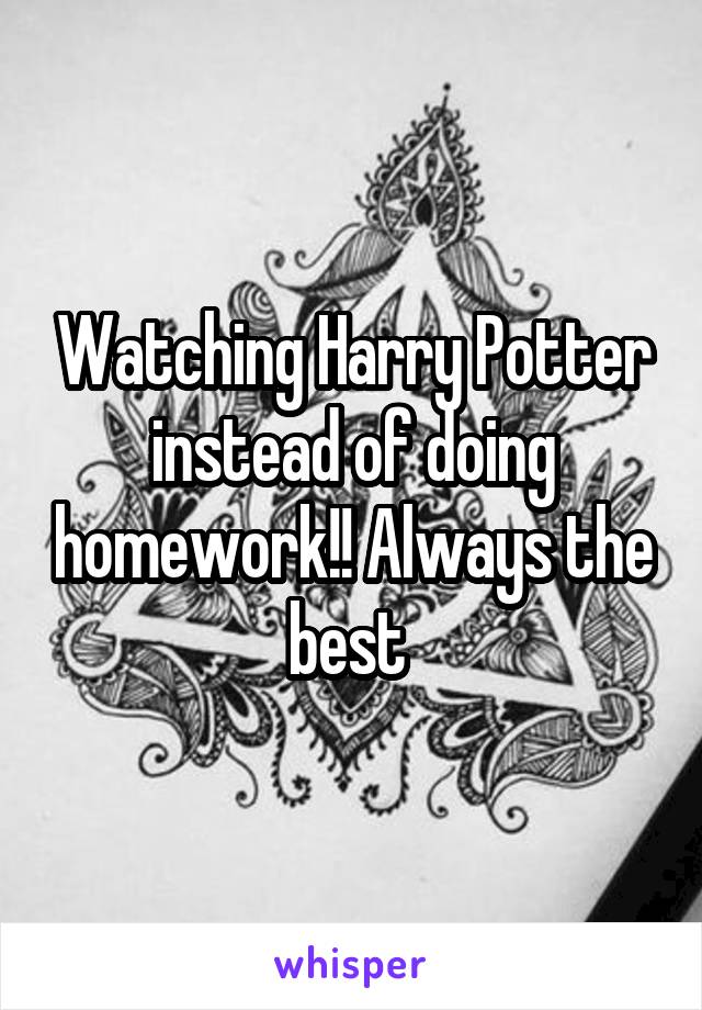 Watching Harry Potter instead of doing homework!! Always the best 
