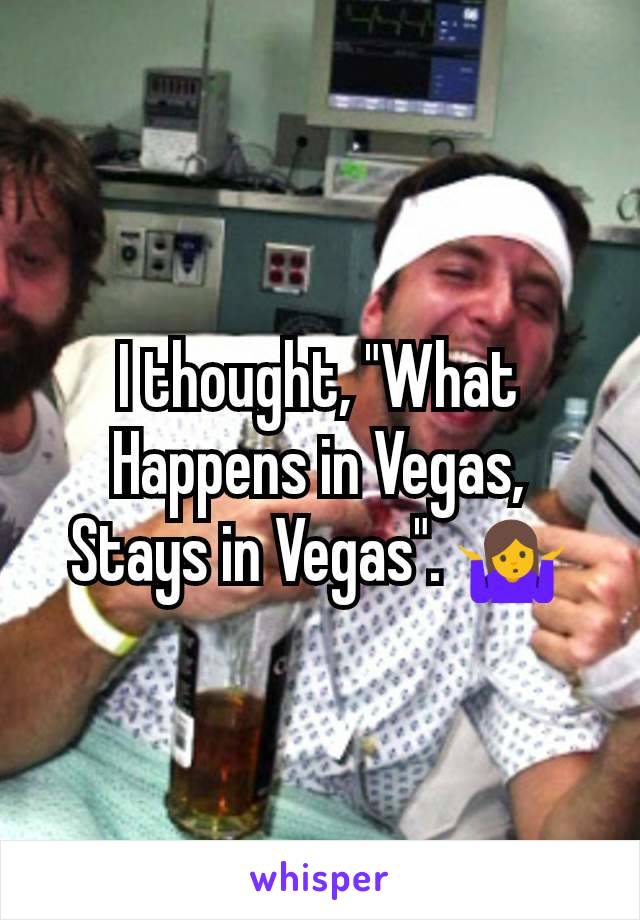 I thought, "What Happens in Vegas, Stays in Vegas". 🤷