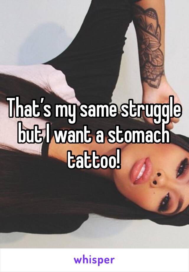 That’s my same struggle but I want a stomach tattoo! 