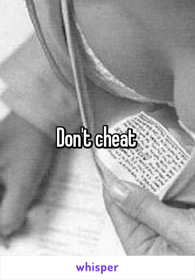 Don't cheat 