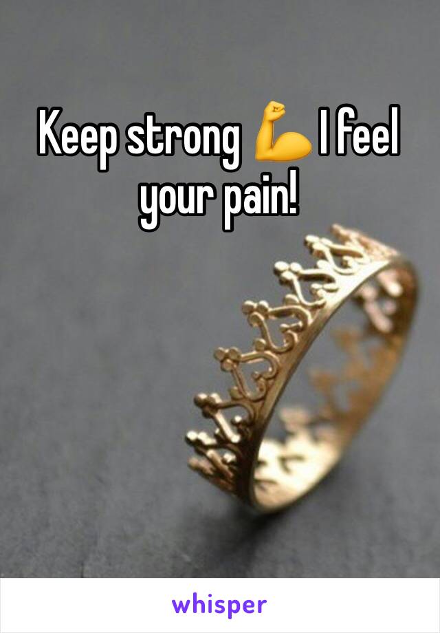 Keep strong 💪 I feel your pain!
