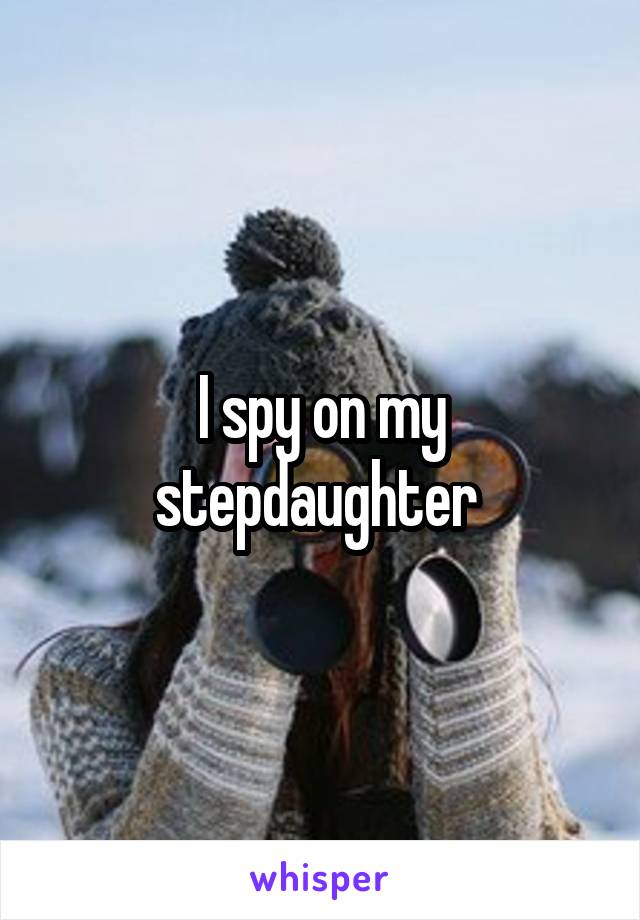 I spy on my stepdaughter 